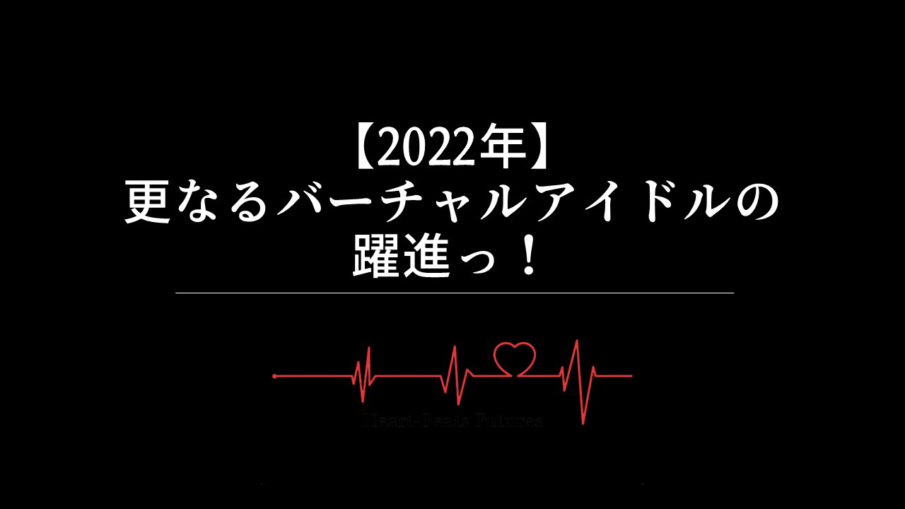 【2022年】更なるバーチャルアイドルの躍進っ！