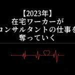 【2023年】在宅ワーカーがコンサルタントの仕事を奪っていく