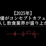 【2025年】俳優がコンセプトカフェに参入し飲食業界が盛り上がる