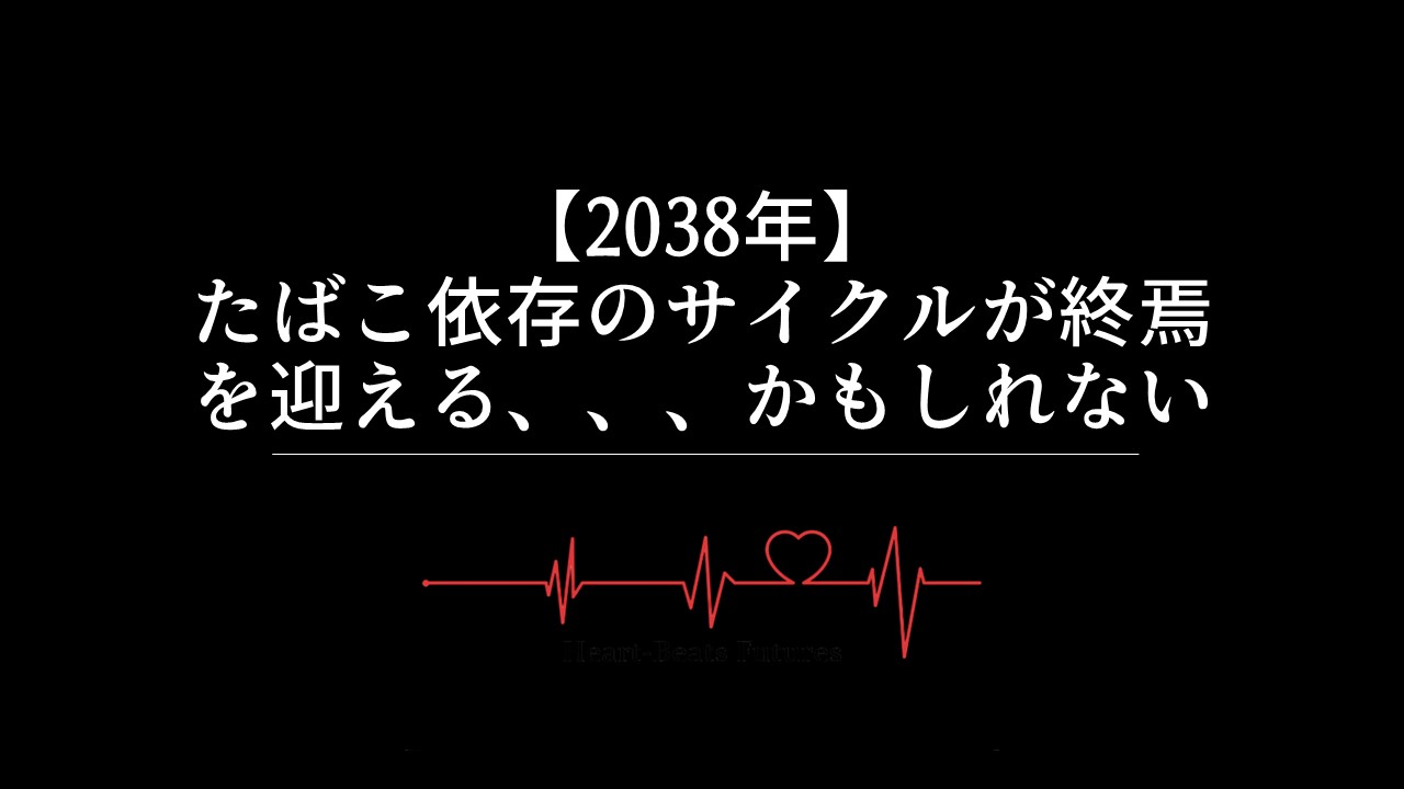【2038年】たばこ依存のサイクルが終焉を迎える、、、かもしれない