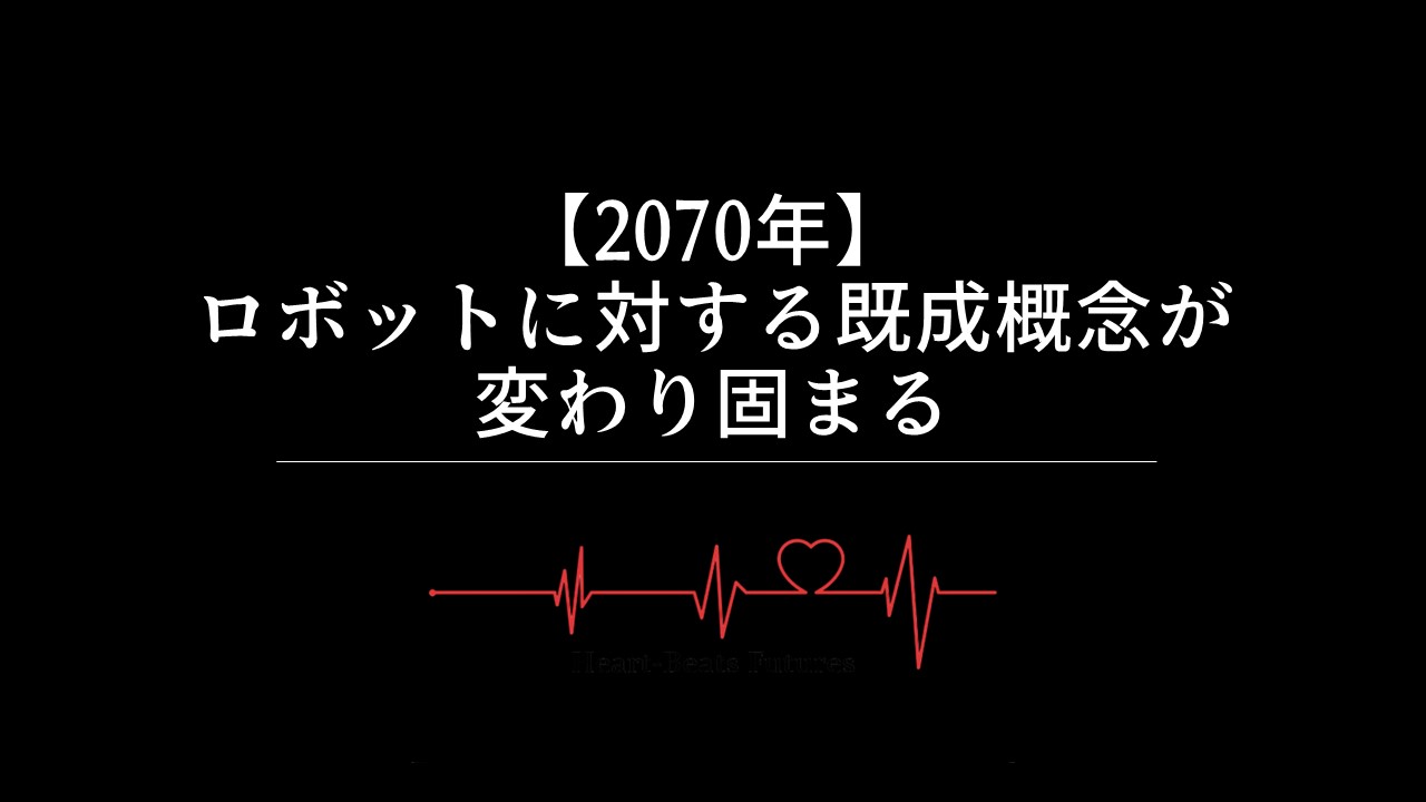 【2070年】ロボットに対する既成概念が変わり固まる