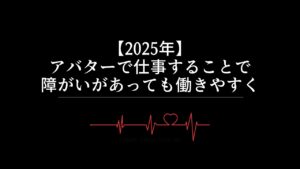 【2025年】アバターで仕事することで障がいがあっても働きやすくなる